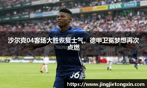 沙尔克04客场大胜恢复士气，德甲卫冕梦想再次点燃