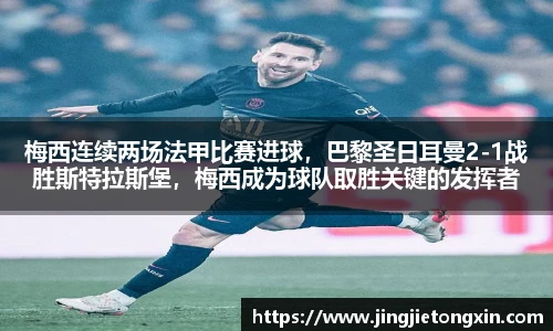 梅西连续两场法甲比赛进球，巴黎圣日耳曼2-1战胜斯特拉斯堡，梅西成为球队取胜关键的发挥者