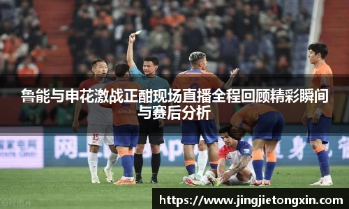 鲁能与申花激战正酣现场直播全程回顾精彩瞬间与赛后分析