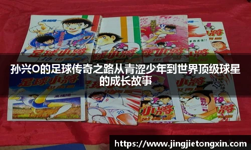 孙兴O的足球传奇之路从青涩少年到世界顶级球星的成长故事