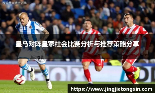 皇马对阵皇家社会比赛分析与推荐策略分享