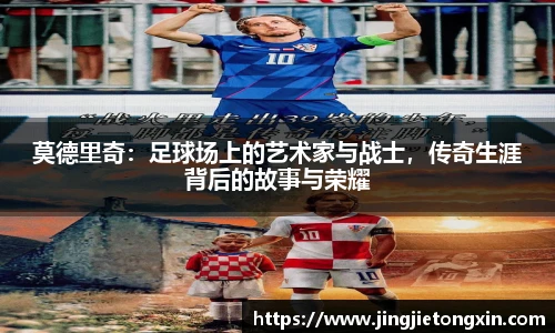 莫德里奇：足球场上的艺术家与战士，传奇生涯背后的故事与荣耀