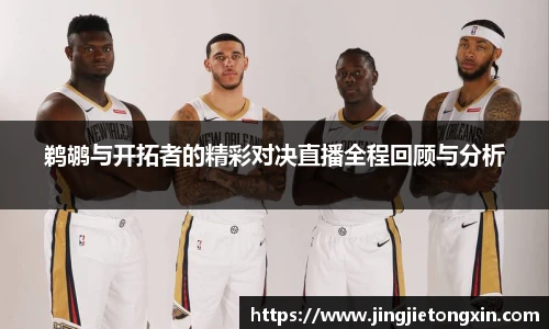 鹈鹕与开拓者的精彩对决直播全程回顾与分析