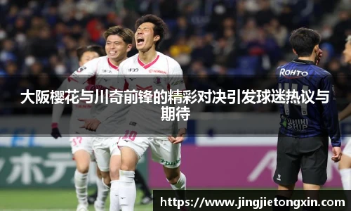 大阪樱花与川奇前锋的精彩对决引发球迷热议与期待
