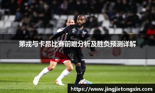 第戎与卡昂比赛前瞻分析及胜负预测详解