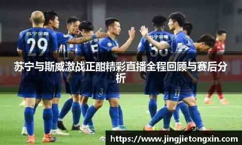 苏宁与斯威激战正酣精彩直播全程回顾与赛后分析