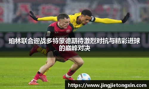 珀林联合迎战多特蒙德期待激烈对抗与精彩进球的巅峰对决