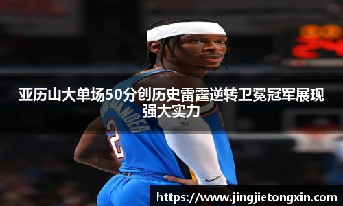 亚历山大单场50分创历史雷霆逆转卫冕冠军展现强大实力